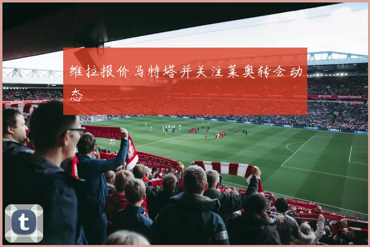 维拉报价马特塔并关注莱奥转会动态