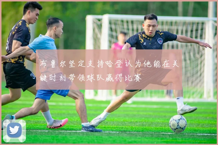 布鲁尔坚定支持哈登认为他能在关键时刻带领球队赢得比赛